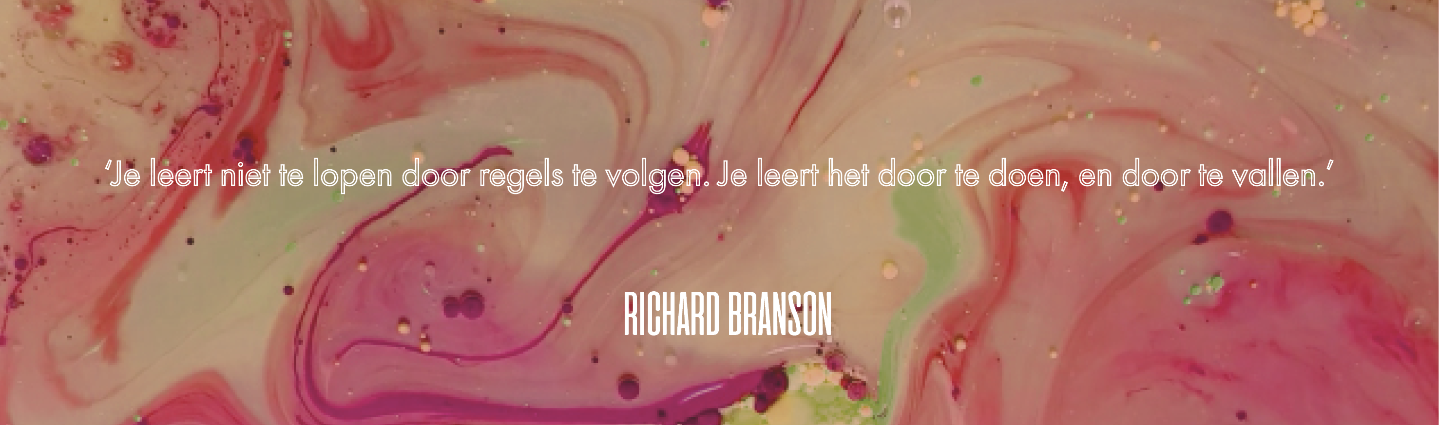 Quote: 'Je leert niet te lopen door de regels te volgen. Je leert het door te doen, en door te vallen.' Richard Branson